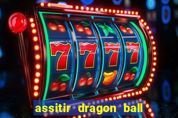 assitir dragon ball z dublado